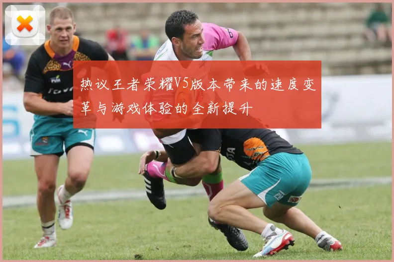 热议王者荣耀V5版本带来的速度变革与游戏体验的全新提升