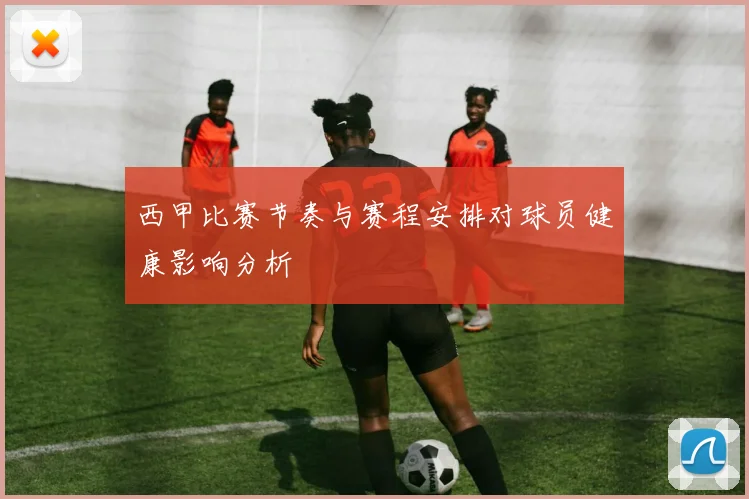 西甲比赛节奏与赛程安排对球员健康影响分析