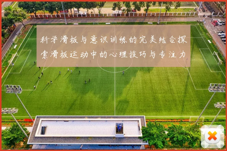 科学滑板与意识训练的完美结合探索滑板运动中的心理技巧与专注力提升方法